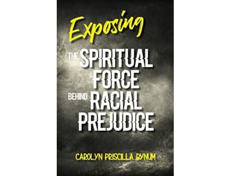 Livro Exposing The Spiritual Force Behind Racial Prejudice De Carolyn Bynum (inglês)