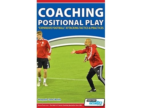 Livro Coaching Positional Play Expansive Football Attacking Tactics Practices de Pasquale Casà Basile (Inglês)