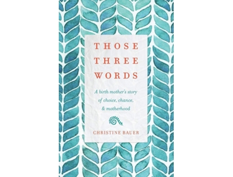 Livro Those Three Words A Birth Mothers Story Of Choice, Chance, And Motherhood De Christine Bauer (inglês)