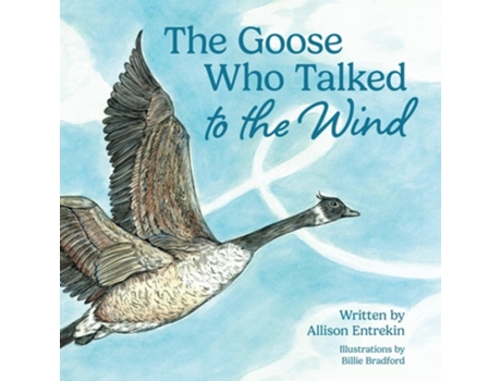 Livro The Goose Who Talked to the Wind A classic childrens story book about discovering purpose amp bravery de Allison Entrekin (Inglês)