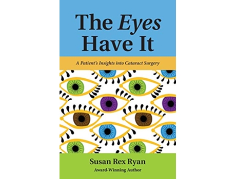 Livro The Eyes Have It A Patients Insights into Cataract Surgery de Susan Rex Ryan (Inglês)