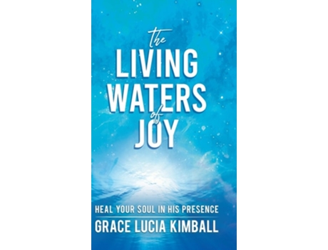 Livro The Living Waters of Joy Heal Your Soul in His Presence de Grace Lucia Kimball (Inglês - Capa Dura)