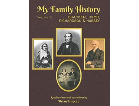 Livro My Family History Volume 5 Bracken, Hirst, Richardson, Nussey De Brian Duncan (inglês - Capa Dura)