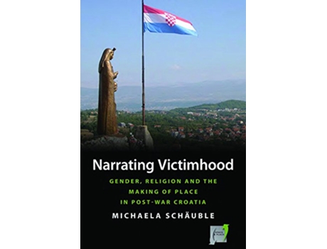 Livro Narrating Victimhood Gender Religion and the Making of Place in PostWar Croatia Space and Place 11 de Michaela Schäuble (Inglês)
