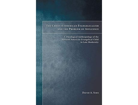 Livro The Child in American Evangelicalism and the Problem of Affluence de David A Sims (Inglês)