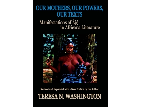 Livro Our Mothers, Our Powers, Our Texts: Manifestations of Aje in Africana Literature Teresa N. Washington (Inglês)