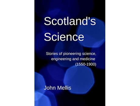 Livro Scotlands Science Stories of pioneering science engineering and medicine 15501900 de John Mellis (Inglês)