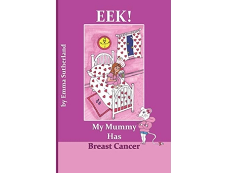 Livro Eek My Mummy Has Breast Cancer de Emma Sutherland (Inglês)