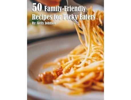 Livro 50 Family-Friendly Recipes for Picky Eaters de Kelly Johnson (Inglês)