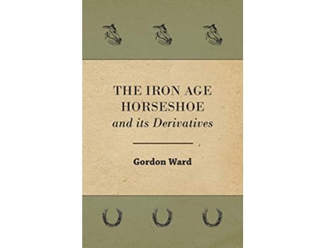 Livro The Iron Age Horseshoe and its Derivatives de Gordon Ward (Inglês)