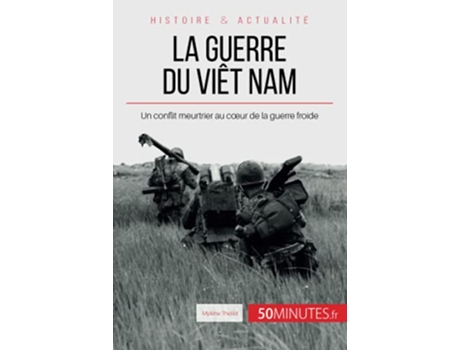 Livro La guerre du Viêt Nam Un conflit meurtrier au cœur de la guerre froide Grandes Batailles French Edition de Mylène Théliol 50minutes (Francês)