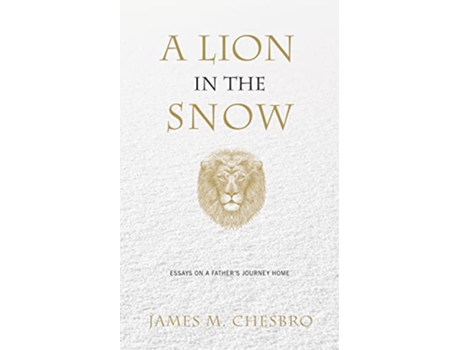 Livro A Lion in the Snow Essays on a Fathers Journey Home de James Chesbro (Inglês)