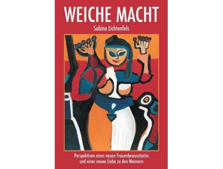 Livro Weiche Macht Perspektiven Eines Neuen Frauenbewusstseins Und Einer Neuen Liebe Zu Den Ma¨nnern De Sabine Lichtenfels (alemão)