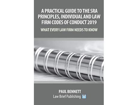 Livro A Practical Guide to the SRA Principles Individual and Law Firm Codes of Conduct 2019 What Every Law Firm Needs to Know de Paul Bennett (Inglês)