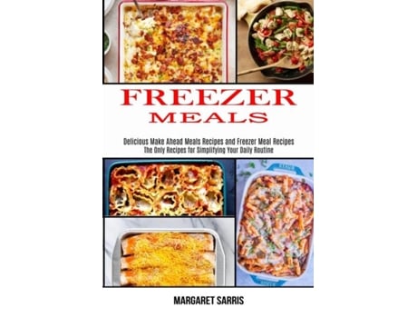 Livro Freezer Meals The Only Recipes For Simplifying Your Daily Routine De Margaret Sarris (inglês)