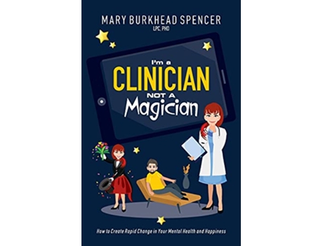 Livro Im a Clinician NOT A Magician How to Create Rapid Change in Your Mental Health and Happiness de Mary Burkhead Spencer (Inglês)
