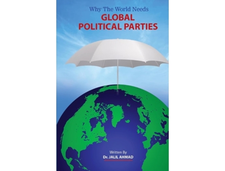 Livro Why The World Needs Global Political Parties De Dr Jalil Ahmad (inglês)