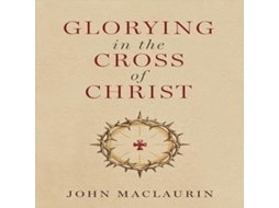 Livro Glorying in the Cross of Christ de John Maclaurin (Inglês)