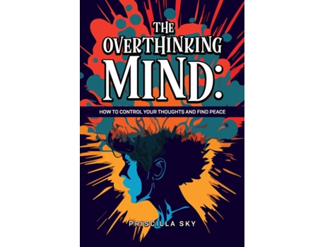 Livro The Overthinking Mind How to Control Your Thoughts and Find Peace de Priscilla Sky (Inglês)