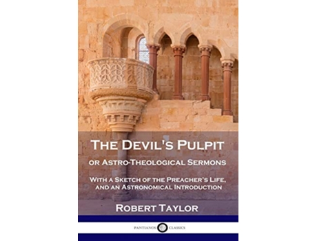 Livro The Devils Pulpit or AstroTheological Sermons With a Sketch of the Preachers Life and an Astronomical Introduction de Robert Taylor (Inglês)
