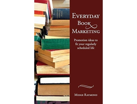 Livro Everyday Book Marketing Promotion Ideas To Fit Your Regularly Scheduled Life De Midge Raymond (inglês)