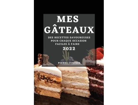 Livro Mes Gâteaux 2022 Des Recettes Savoureuses Pour Chaque Occasion Faciles À Faire De Pierre Curtois (francês)