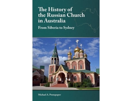 Livro The History of the Russian Church in Australia de Michael A Protopopov PhD (Inglês)