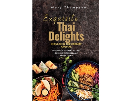 Livro Exquisite Thai Delights Discover Authentic Thai Cuisine with Creamy Sensations de Mary Thompson (Inglês)