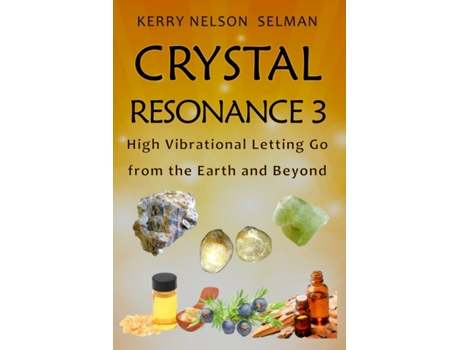 Livro Crystal Resonance 3: High Vibrational Letting Go from the Earth and Beyond Kerry Nelson Selman (Inglês)