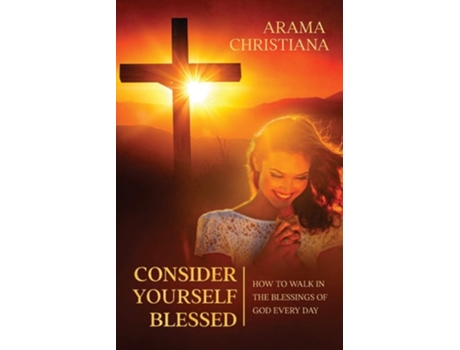 Livro Consider Yourself Blessed How To Walk In The Blessings Of God Every Day De Arama Christiana (inglês)