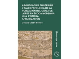 Livro Arqueologia funeraria y paleopatologia de la poblacion religiosa de Jerez en epoca moderna: una primera aproximacion (Espanhol)