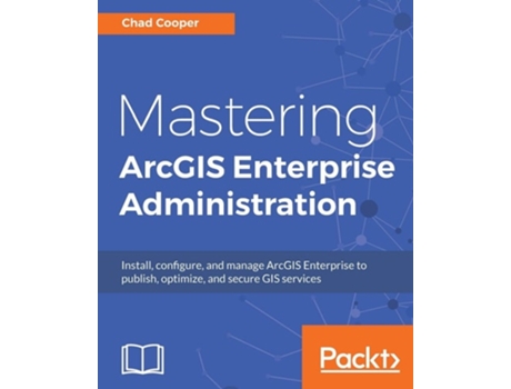 Livro Mastering Arcgis Enterprise Administration De Chad Cooper (inglês)