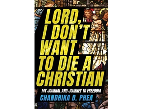 Livro Lord I Dont Want to Die a Christian My Journal and Journey to Freedom de Chandrika D Phea (Inglês)