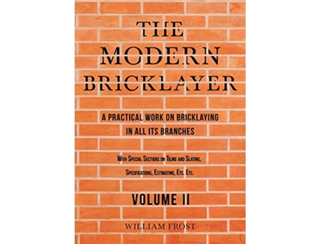 Livro The Modern Bricklayer A Practical Work on Bricklaying in all its Branches Volume II de William Frost (Inglês)