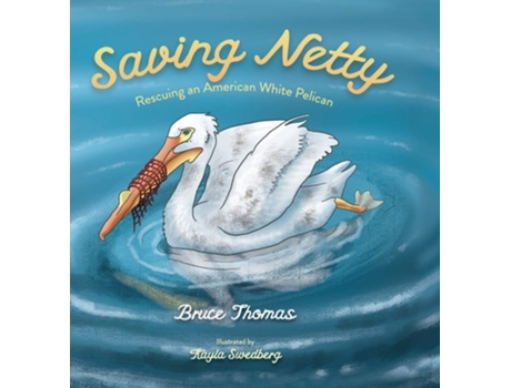 Livro Saving Netty Rescuing An American White Pelican De Bruce Thomas (inglês - Capa Dura)