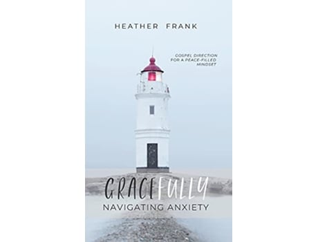 Livro Gracefully Navigating Anxiety Gospel Direction for a Peacefilled Mindset de Heather Frank (Inglês)