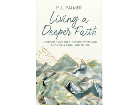 Livro Living a Deeper Faith Nurture Your Relationship with God and Live a FaithFueled Life de P L Palmer (Inglês)