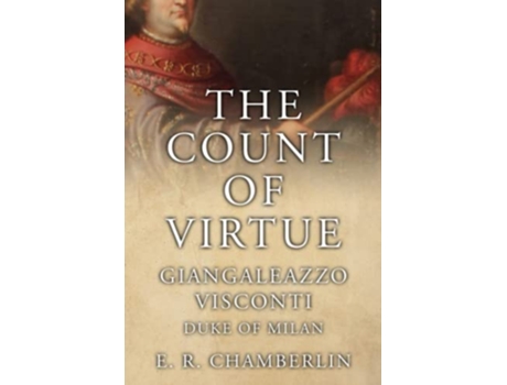 Livro The Count Of Virtue Giangaleazzo Visconti Duke of Milan The Mad Bad and Ugly of Italian History de ER Chamberlin (Inglês)