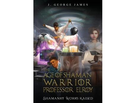 Livro The Age of Shaman Warrior Professor Elroy Shamanry Works Raised de J George James (Inglês)