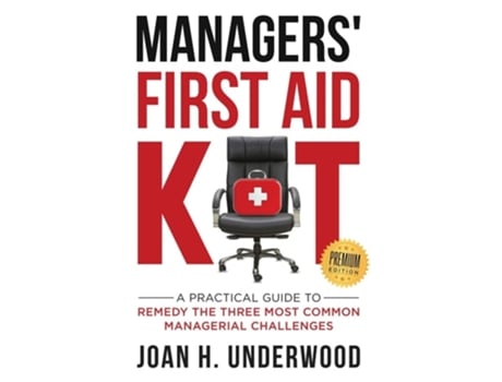 Livro Managers First Aid Kit A Practical Guide To Remedy The Three Most Common Managerial Challenges De Joan H Underwood (inglês)