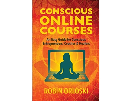 Livro Conscious Online Courses An Easy Guide for Conscious Entrepreneurs Coaches and Healers de Robin Orloski (Inglês)