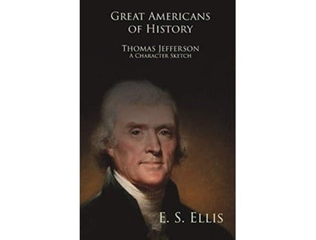 Livro Great Americans of History Thomas Jefferson A Character Sketch de Edward Sylvester Ellis (Inglês)