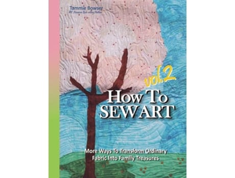 Livro How To Sew Art Volumn 2 Learn To Easily Transform Ordinary Fabric Into Family Treasures de Tammie Bowser (Inglês)