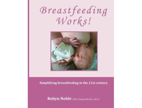 Livro Breastfeeding Works! Simplifying Breastfeeding In The 21st Century De Robyn Noble (inglês)