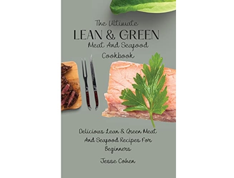 Livro The Ultimate Lean Green Meat And Seafood Cookbook Delicious Lean Green Meat And Seafood Recipes For Beginners de Jesse Cohen (Inglês)