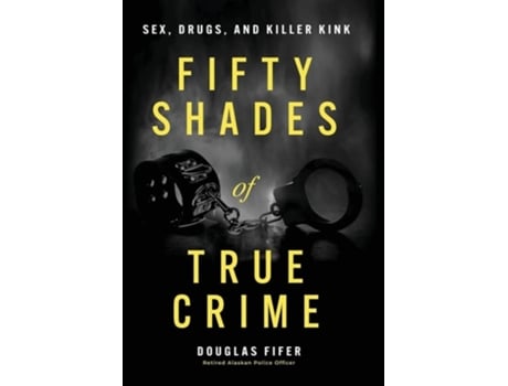 Livro Fifty Shades of True Crime Sex, Drugs, and Killer Kink de Douglas Fifer (Inglês - Capa Dura)