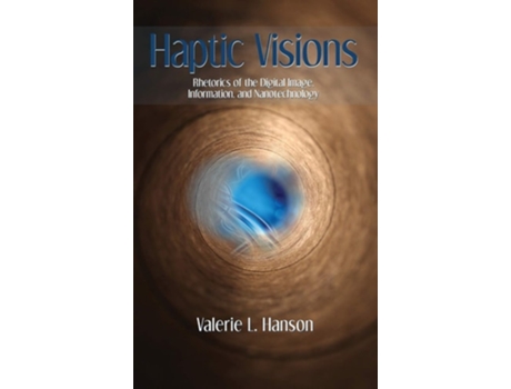 Livro Haptic Visions Rhetorics Of The Digital Image, Information, And Nanotechnology De Valerie L Hanson (inglês - Capa Dura)