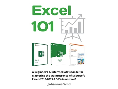 Livro Excel 101 A Beginners Intermediates Guide for Mastering the Quintessence of Microsoft Excel 20102019 365 in no time de Johannes Wild (Inglês)