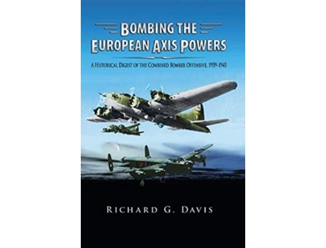Livro Bombing The European Axis Powers A Historical Digest Of The Combined Bomber Offensive, 1939 -1945 De Richard G Davis (inglês - Capa Dura)