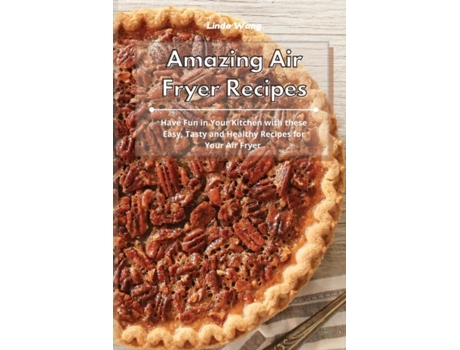 Livro Amazing Air Fryer Recipes Have Fun In Your Kitchen With These Easy, Tasty And Healthy Recipes For Your Air Fryer De Linda Wang (inglês)